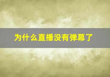 为什么直播没有弹幕了