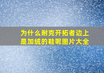 为什么耐克开拓者边上是加绒的鞋呢图片大全