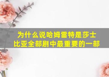 为什么说哈姆雷特是莎士比亚全部剧中最重要的一部