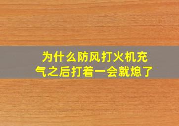 为什么防风打火机充气之后打着一会就熄了