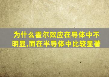 为什么霍尔效应在导体中不明显,而在半导体中比较显著