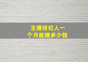 主播经纪人一个月能赚多少钱