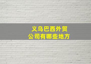 义乌巴西外贸公司有哪些地方