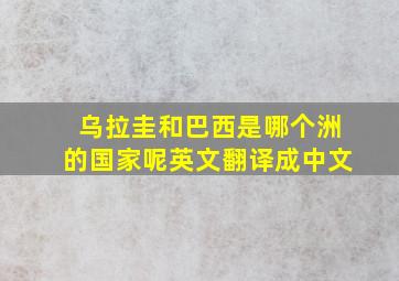 乌拉圭和巴西是哪个洲的国家呢英文翻译成中文