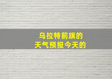 乌拉特前旗的天气预报今天的