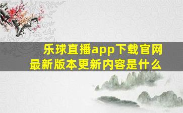 乐球直播app下载官网最新版本更新内容是什么