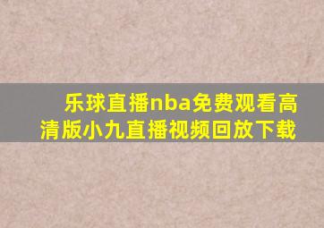 乐球直播nba免费观看高清版小九直播视频回放下载