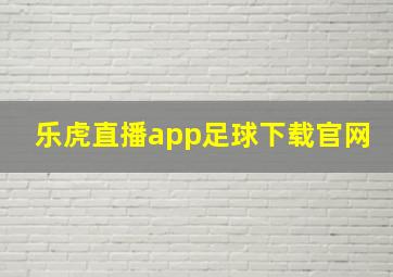 乐虎直播app足球下载官网