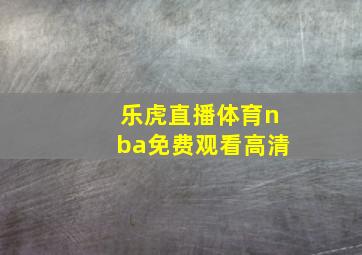 乐虎直播体育nba免费观看高清