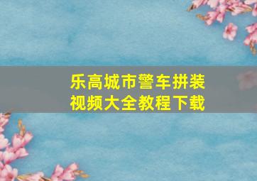 乐高城市警车拼装视频大全教程下载