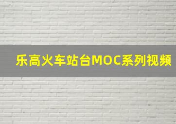 乐高火车站台MOC系列视频