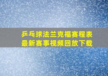 乒乓球法兰克福赛程表最新赛事视频回放下载