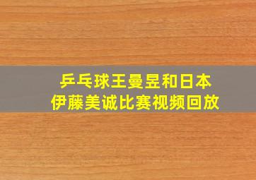 乒乓球王曼昱和日本伊藤美诚比赛视频回放