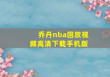 乔丹nba回放视频高清下载手机版