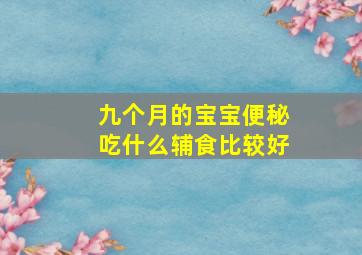 九个月的宝宝便秘吃什么辅食比较好