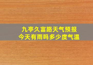 九亭久富路天气预报今天有雨吗多少度气温