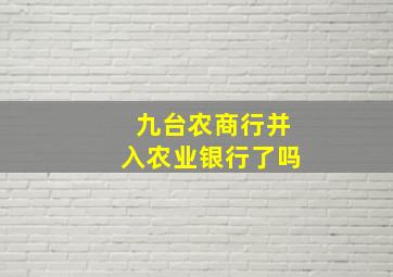 九台农商行并入农业银行了吗