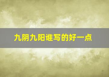 九阴九阳谁写的好一点