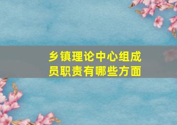 乡镇理论中心组成员职责有哪些方面