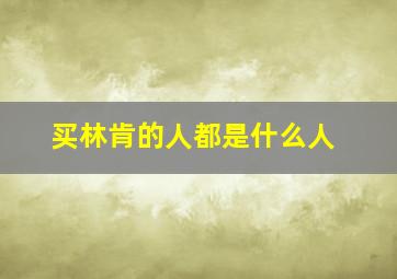 买林肯的人都是什么人