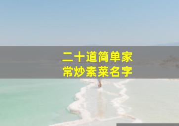 二十道简单家常炒素菜名字