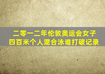 二零一二年伦敦奥运会女子四百米个人混合泳谁打破记录