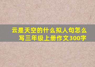 云是天空的什么拟人句怎么写三年级上册作文300字