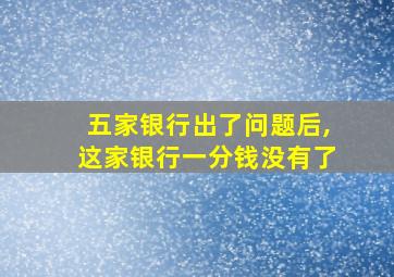 五家银行出了问题后,这家银行一分钱没有了