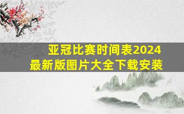 亚冠比赛时间表2024最新版图片大全下载安装