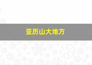 亚历山大地方