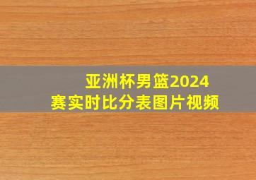 亚洲杯男篮2024赛实时比分表图片视频