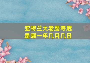 亚特兰大老鹰夺冠是哪一年几月几日