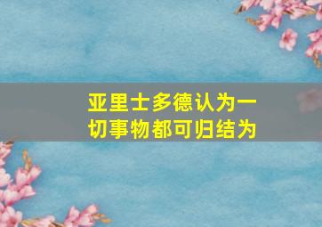 亚里士多德认为一切事物都可归结为