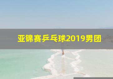 亚锦赛乒乓球2019男团