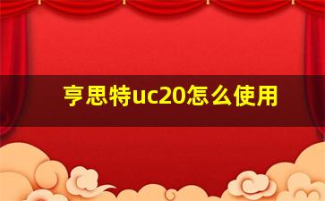 亨思特uc20怎么使用