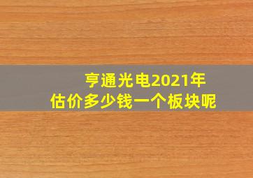 亨通光电2021年估价多少钱一个板块呢