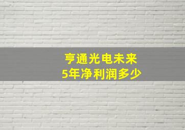 亨通光电未来5年净利润多少