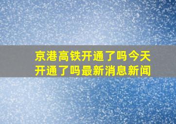 京港高铁开通了吗今天开通了吗最新消息新闻