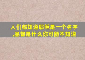 人们都知道耶稣是一个名字,基督是什么你可能不知道