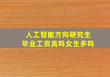 人工智能方向研究生毕业工资高吗女生多吗