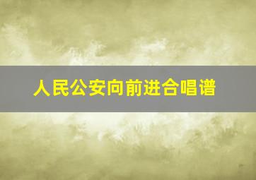 人民公安向前进合唱谱