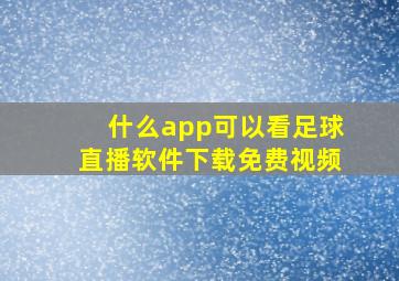 什么app可以看足球直播软件下载免费视频