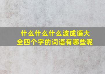 什么什么什么波成语大全四个字的词语有哪些呢