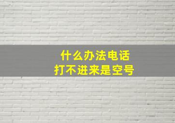 什么办法电话打不进来是空号