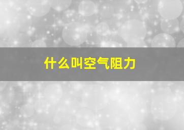 什么叫空气阻力