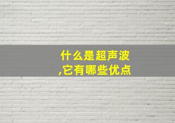 什么是超声波,它有哪些优点