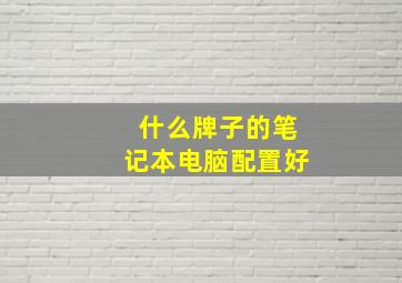 什么牌子的笔记本电脑配置好