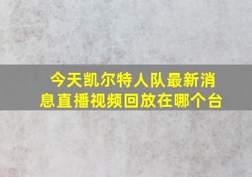 今天凯尔特人队最新消息直播视频回放在哪个台