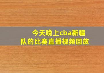 今天晚上cba新疆队的比赛直播视频回放