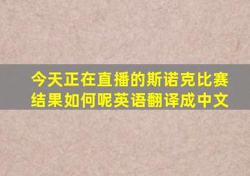 今天正在直播的斯诺克比赛结果如何呢英语翻译成中文